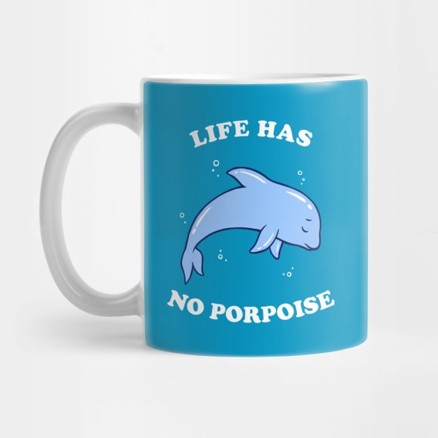 Life Has No Porpoise by dumbshirts